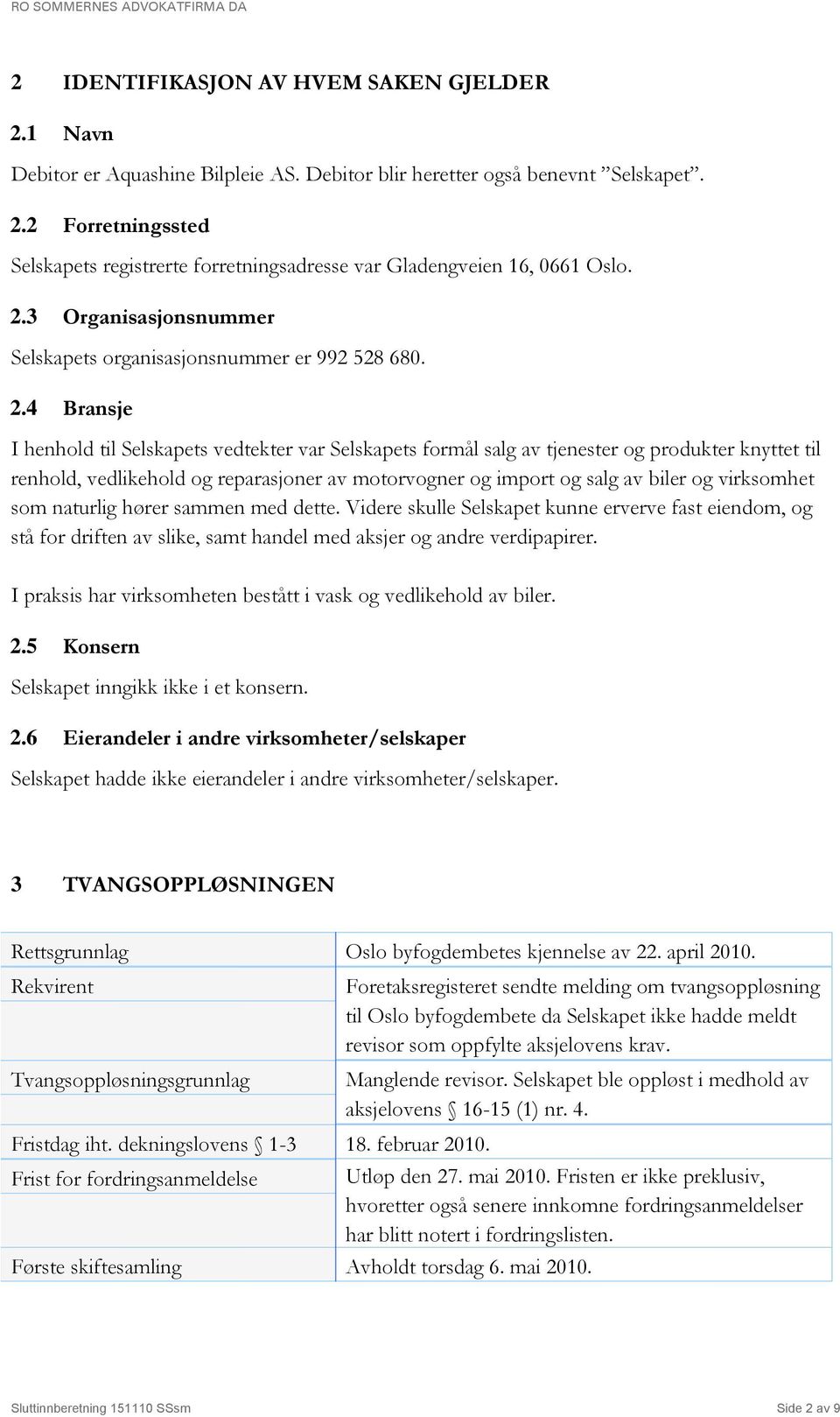 4 Bransje I henhold til Selskapets vedtekter var Selskapets formål salg av tjenester og produkter knyttet til renhold, vedlikehold og reparasjoner av motorvogner og import og salg av biler og