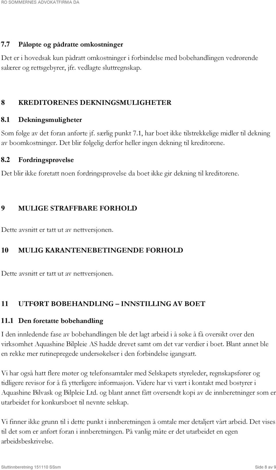 Det blir følgelig derfor heller ingen dekning til kreditorene. 8.2 Fordringsprøvelse Det blir ikke foretatt noen fordringsprøvelse da boet ikke gir dekning til kreditorene.