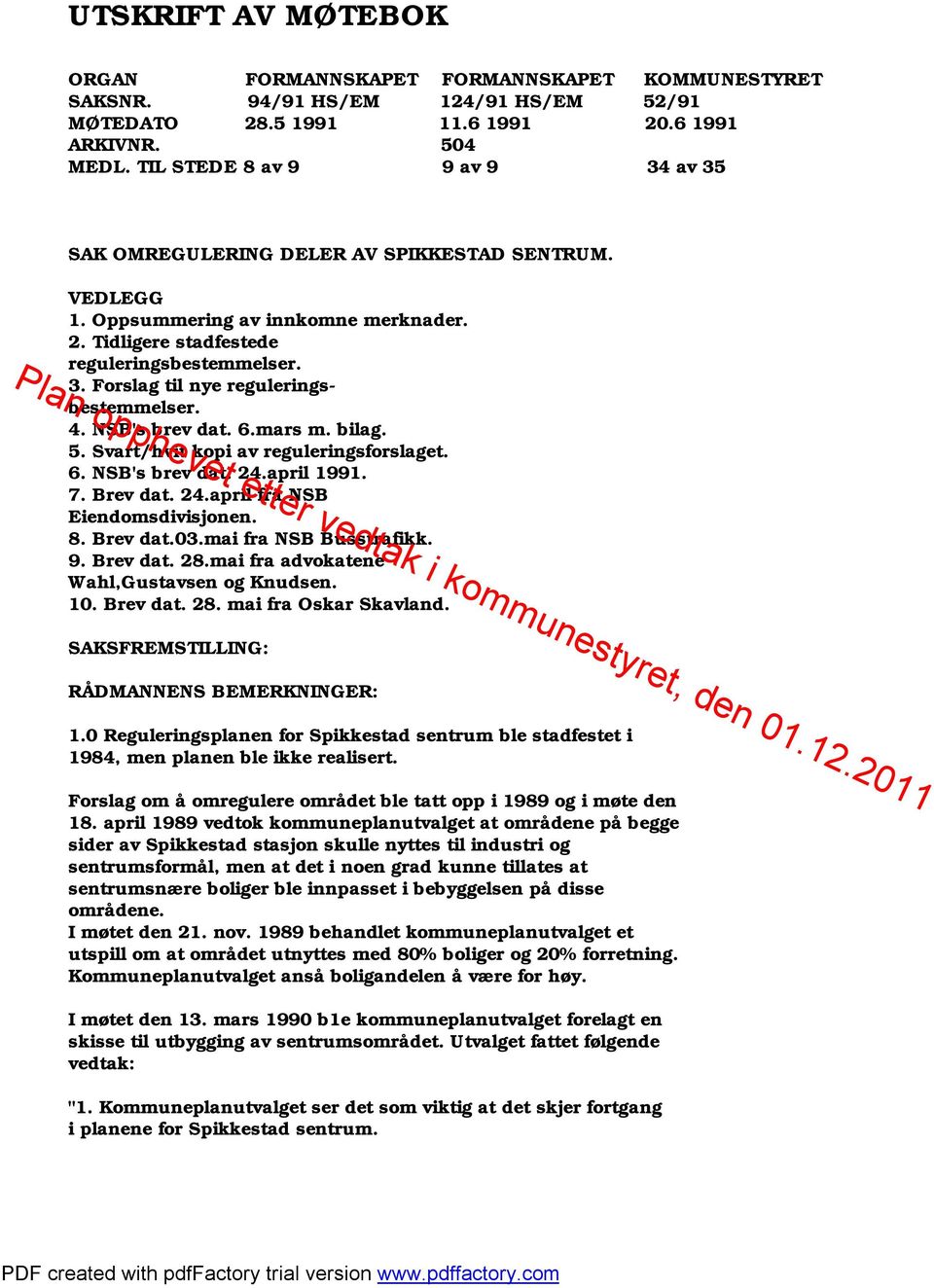 4. NSB's brev dat. 6.mars m. bilag. 5. Svart/hvit kopi av reguleringsforslaget. 6. NSB's brev dat. 24.april 1991. 7. Brev dat. 24.april fra NSB Eiendomsdivisjonen. 8. Brev dat.03.