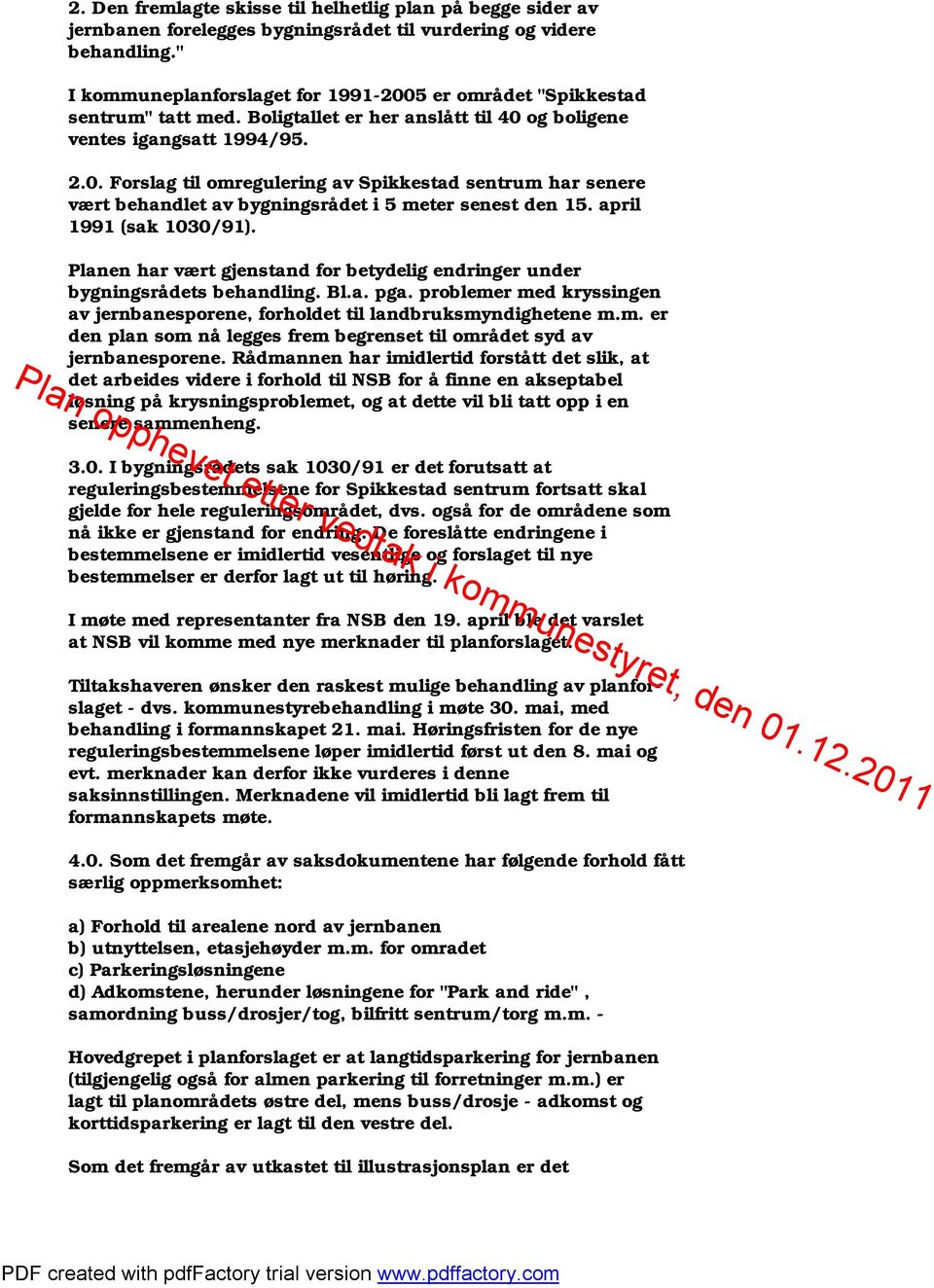 april 1991 (sak 1030/91). Planen har vært gjenstand for betydelig endringer under bygningsrådets behandling. Bl.a. pga.