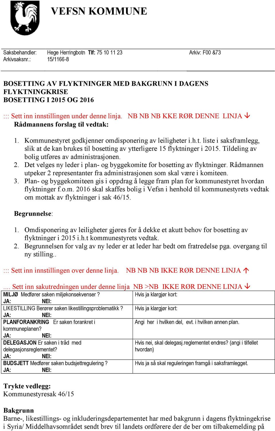 NB NB NB KKE RØR DENNE LINJA Rådmannens forslag til vedtak: 1. Kommunestyret godkjenner omdisponering av leiligheter i.h.t. liste i saksframlegg, slik at de kan brukes til bosetting av ytterligere 15 flyktninger i 2015.