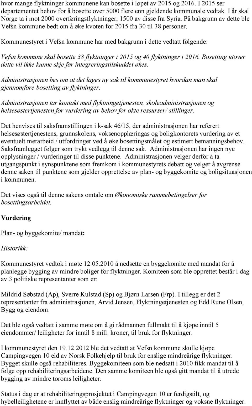 Kommunestyret i Vefsn kommune har med bakgrunn i dette vedtatt følgende: Vefsn kommune skal bosette 38 flyktninger i 2015 og 40 flyktninger i 2016.