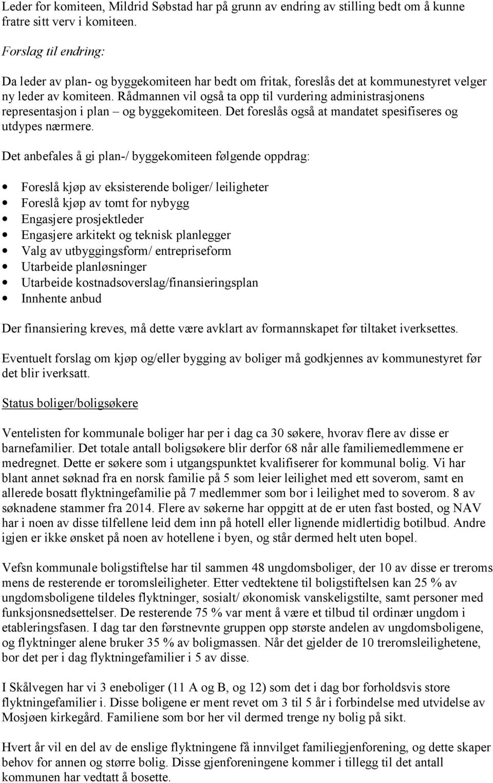 Rådmannen vil også ta opp til vurdering administrasjonens representasjon i plan og byggekomiteen. Det foreslås også at mandatet spesifiseres og utdypes nærmere.