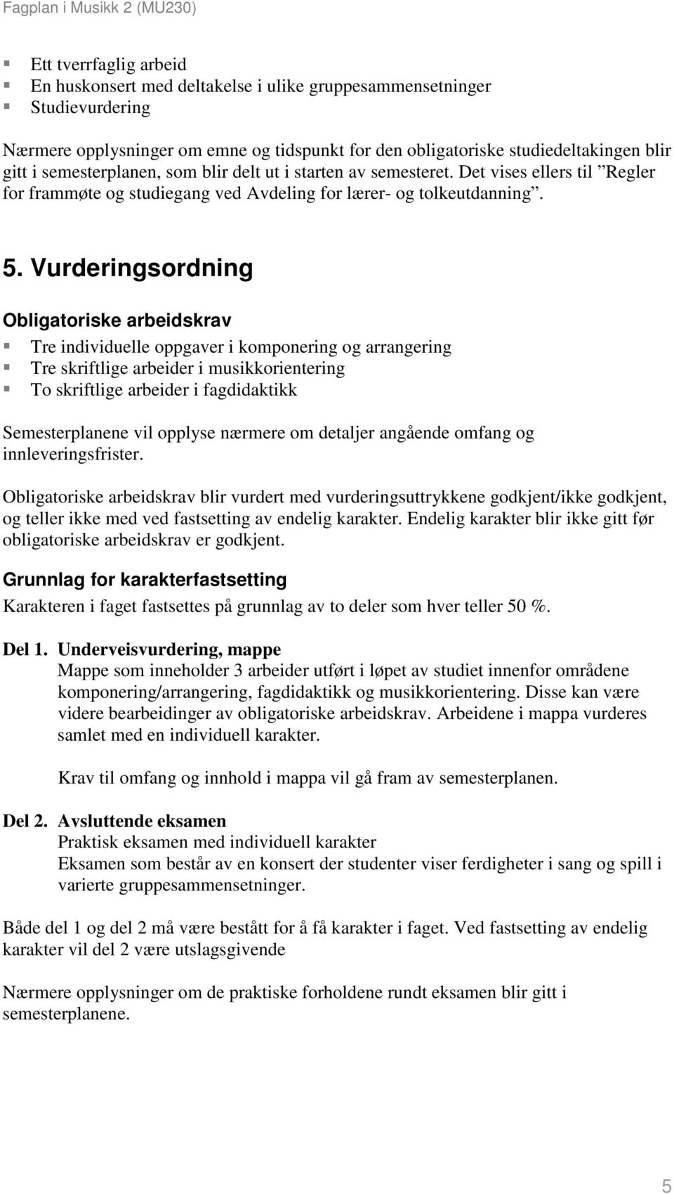 Vurderingsordning Obligatoriske arbeidskrav Tre individuelle oppgaver i komponering og arrangering Tre skriftlige arbeider i musikkorientering To skriftlige arbeider i fagdidaktikk Semesterplanene