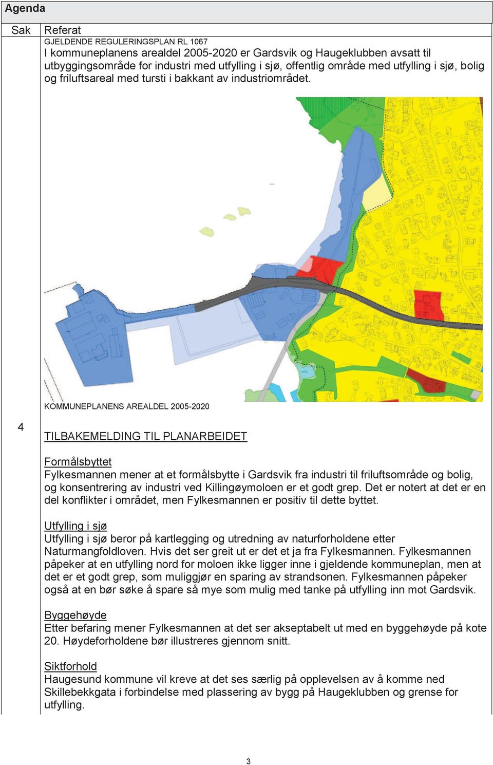 KOMMUNEPLANENS AREALDEL 2005-2020 4 TILBAKEMELDING TIL PLANARBEIDET Formålsbyttet Fylkesmannen mener at et formålsbytte i Gardsvik fra industri til friluftsområde og bolig, og konsentrering av