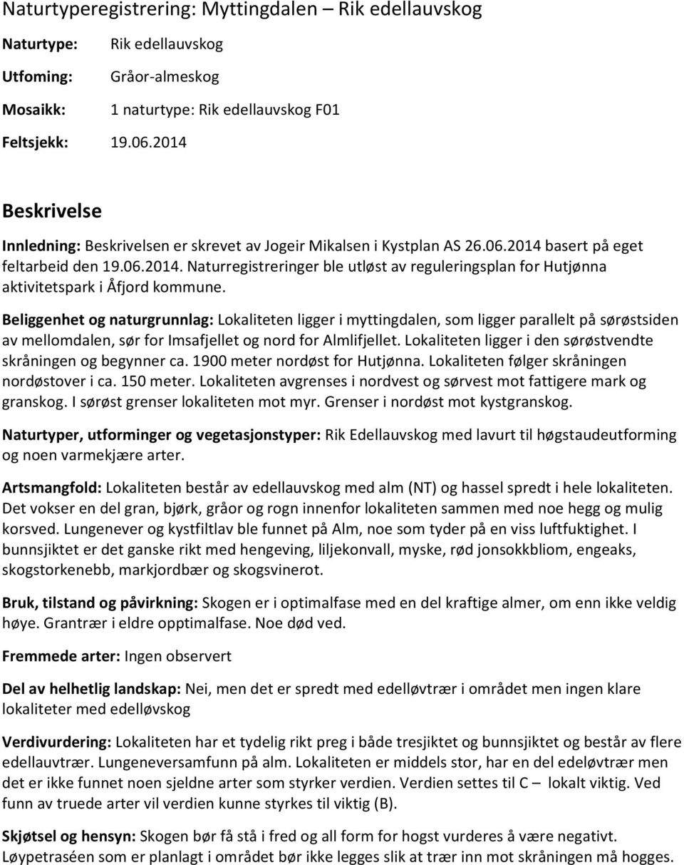 Beliggenhet og naturgrunnlag: Lokaliteten ligger i myttingdalen, som ligger parallelt på sørøstsiden av mellomdalen, sør for Imsafjellet og nord for Almlifjellet.