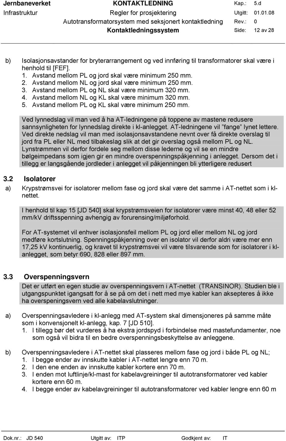 Avstand mellom PL og KL skal være minimum 250 mm. Ved lynnedslag vil man ved å ha AT-ledningene på toppene av mastene redusere sannsynligheten for lynnedslag direkte i kl-anlegget.