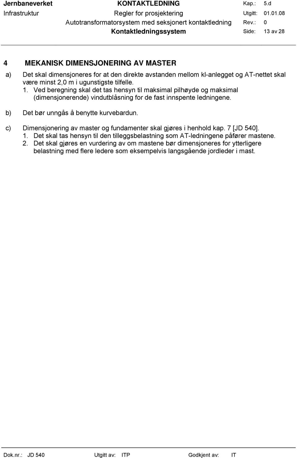 b) Det bør unngås å benytte kurvebardun. c) Dimensjonering av master og fundamenter skal gjøres i henhold kap. 7 [JD 540]. 1.