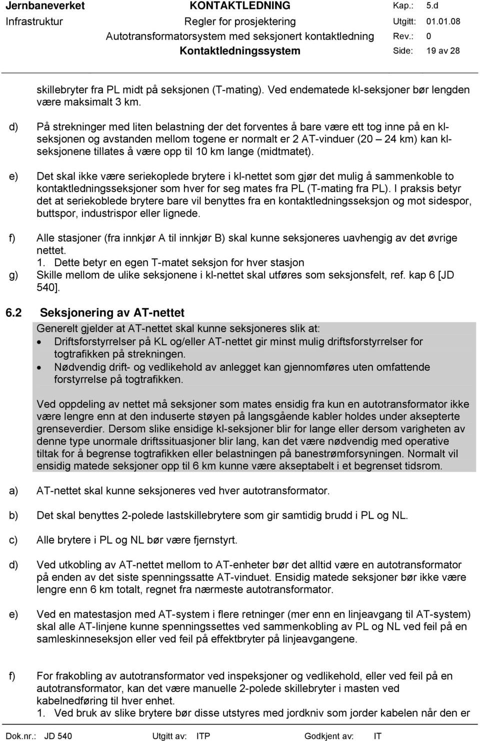 opp til 10 km lange (midtmatet). e) Det skal ikke være seriekoplede brytere i kl-nettet som gjør det mulig å sammenkoble to kontaktledningsseksjoner som hver for seg mates fra PL (T-mating fra PL).