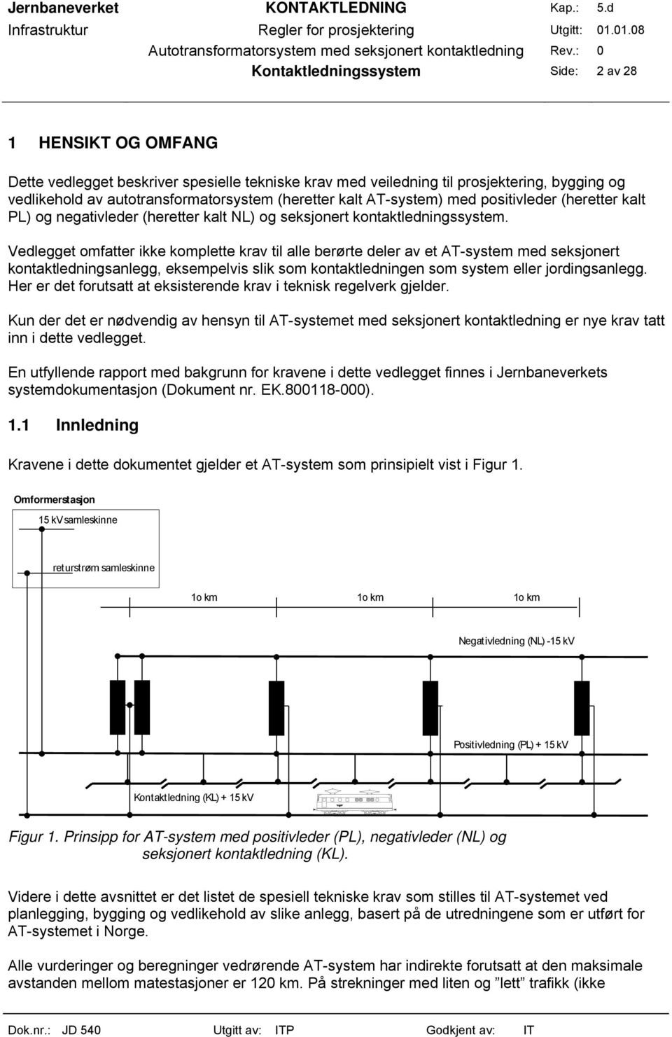 Vedlegget omfatter ikke komplette krav til alle berørte deler av et AT-system med seksjonert kontaktledningsanlegg, eksempelvis slik som kontaktledningen som system eller jordingsanlegg.