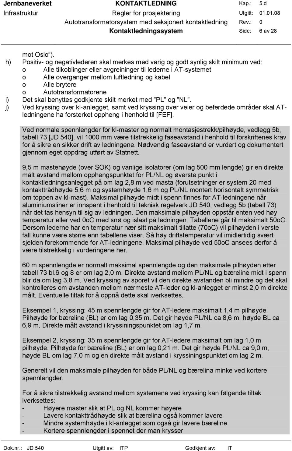 Alle brytere o Autotransformatorene i) Det skal benyttes godkjente skilt merket med PL og NL.