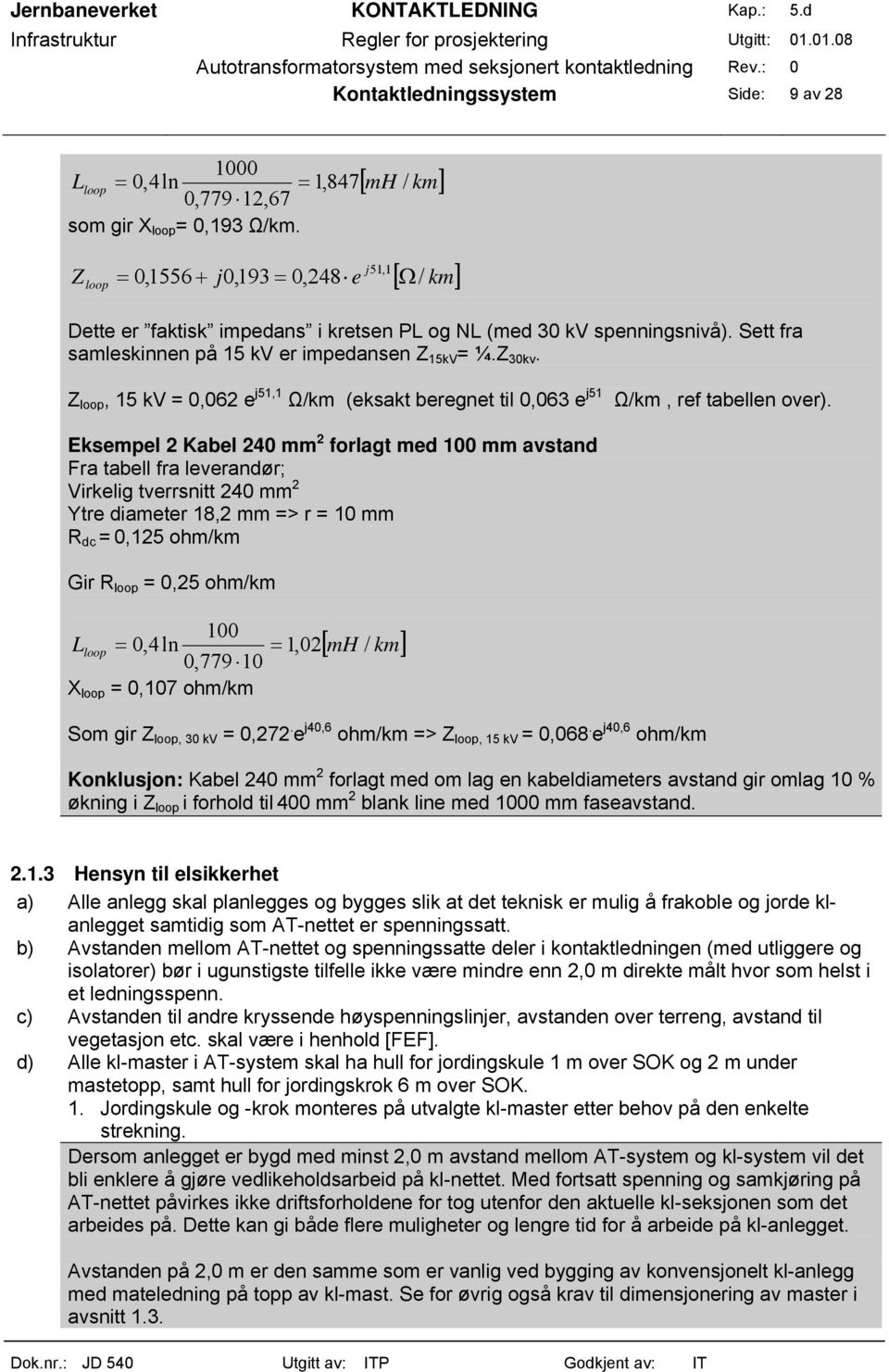 Z loop, 15 kv = 0,062 e j51,1 Ω/km (eksakt beregnet til 0,063 e j51 Ω/km, ref tabellen over).