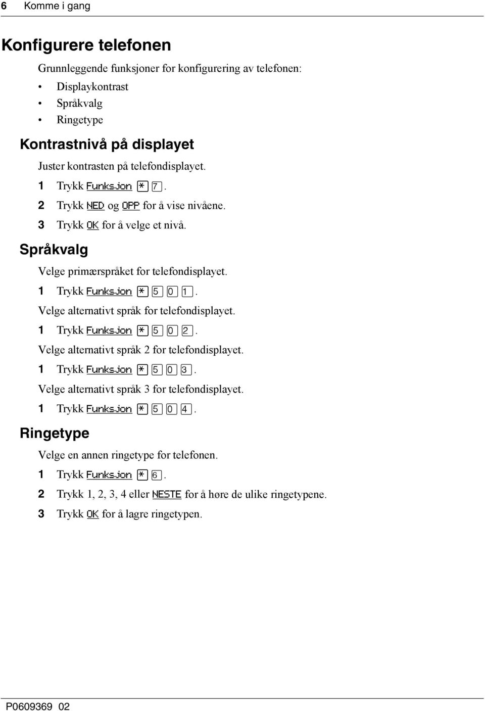 Velge alternativt språk for telefondisplayet. 1 Trykk Funksjon fi. Velge alternativt språk 2 for telefondisplayet. 1 Trykk Funksjon fi. Velge alternativt språk 3 for telefondisplayet.