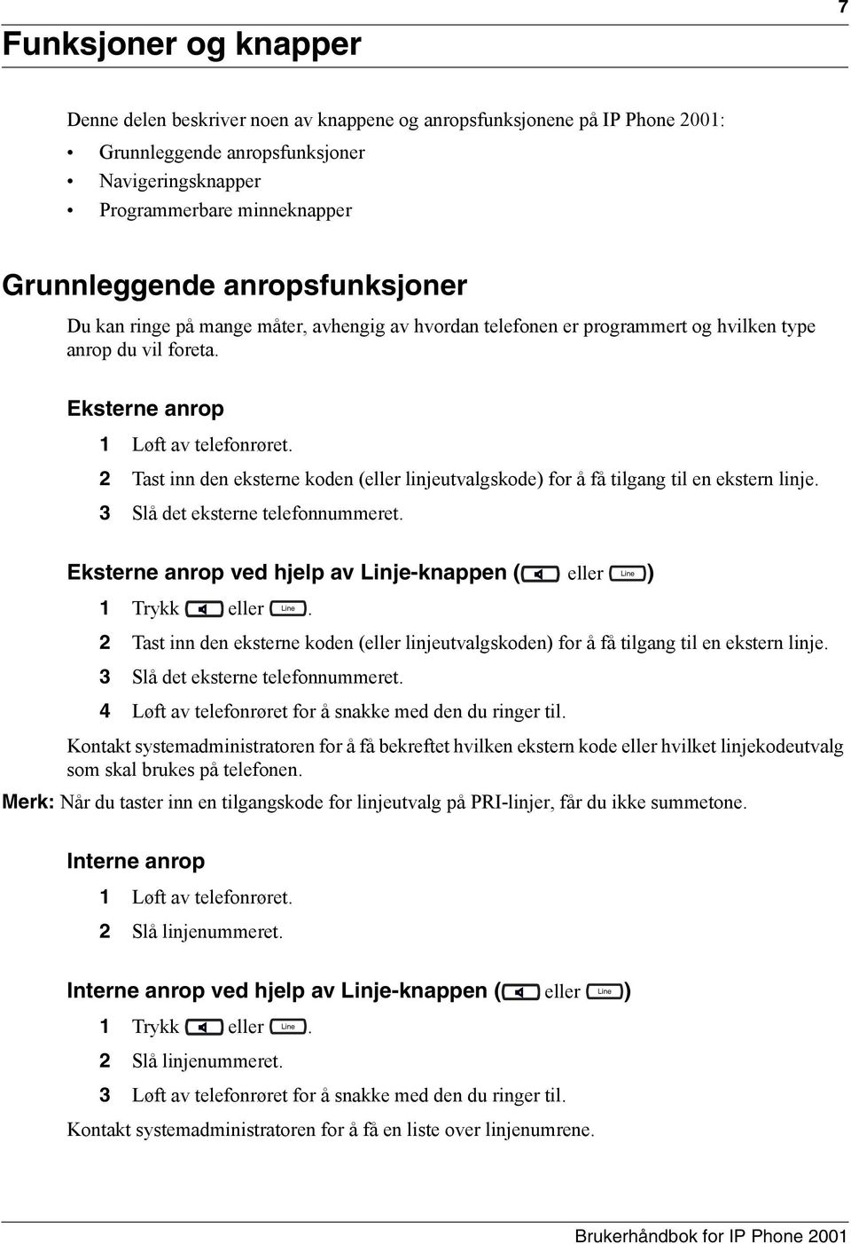 2 Tast inn den eksterne koden (eller linjeutvalgskode) for å få tilgang til en ekstern linje. 3 Slå det eksterne telefonnummeret.