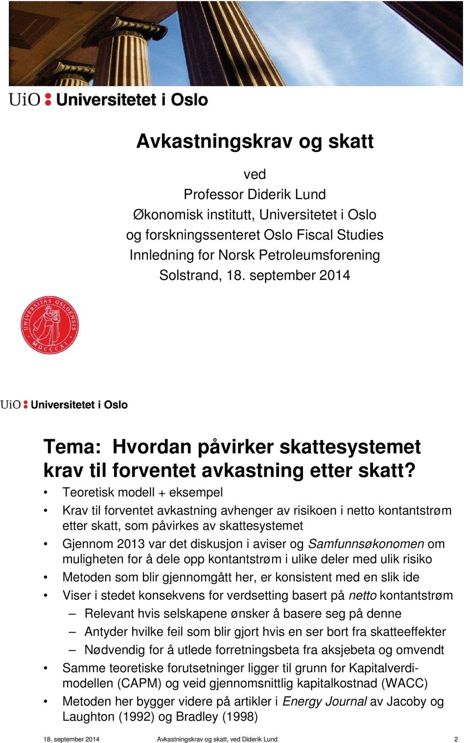 Teoretisk modell + eksempel Krav til forventet avkastning avhenger av risikoen i netto kontantstrøm etter skatt, som påvirkes av skattesystemet Gjennom 2013 var det diskusjon i aviser og