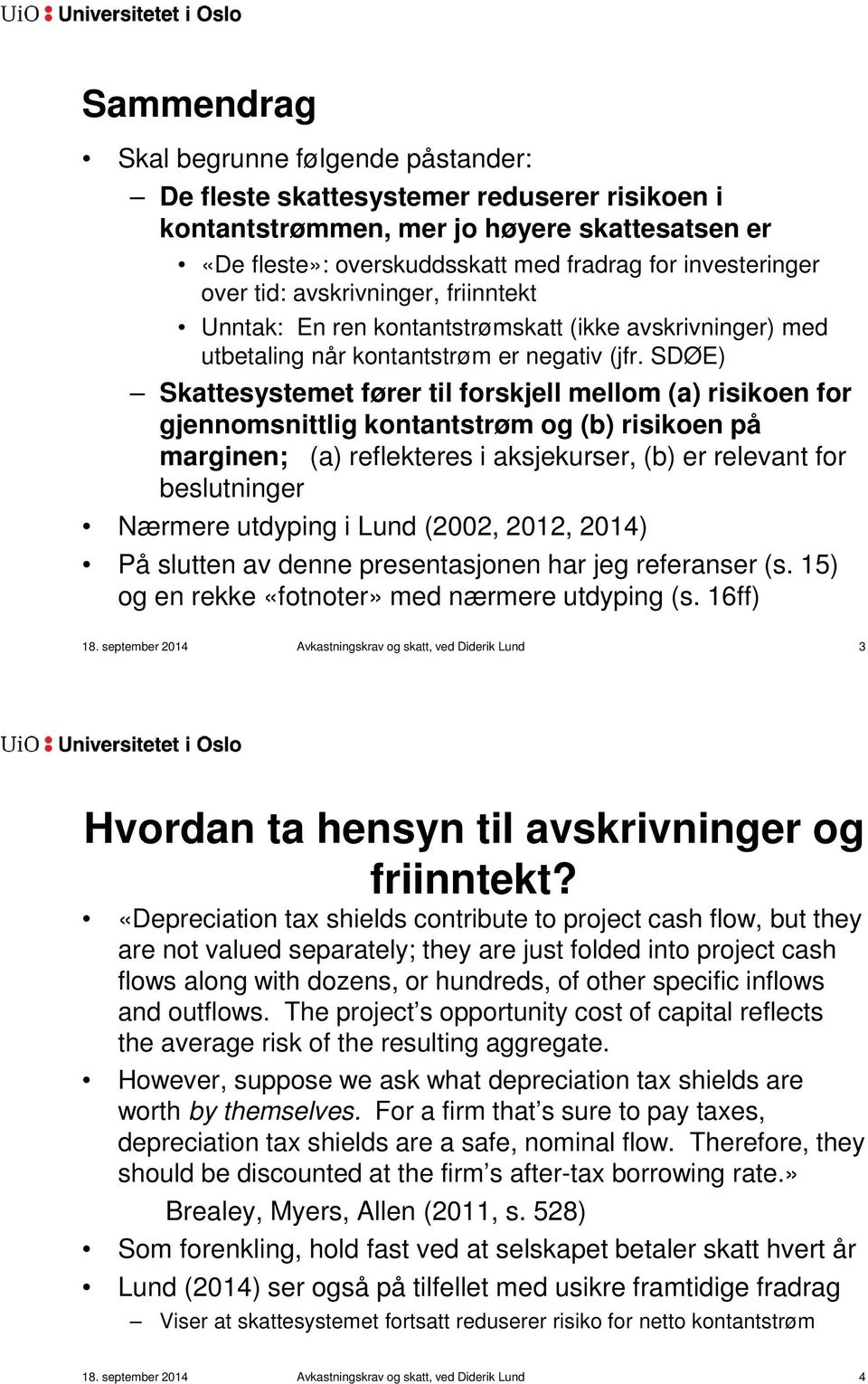 SDØE) Skattesystemet fører til forskjell mellom (a) risikoen for gjennomsnittlig kontantstrøm og (b) risikoen på marginen; (a) reflekteres i aksjekurser, (b) er relevant for beslutninger Nærmere