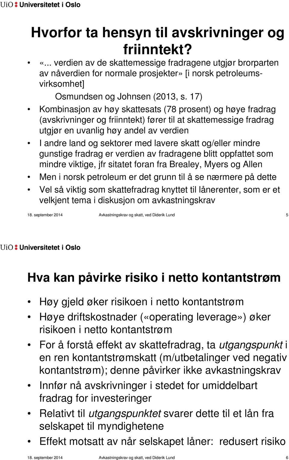 17) Kombinasjon av høy skattesats (78 prosent) og høye fradrag (avskrivninger og friinntekt) fører til at skattemessige fradrag utgjør en uvanlig høy andel av verdien I andre land og sektorer med