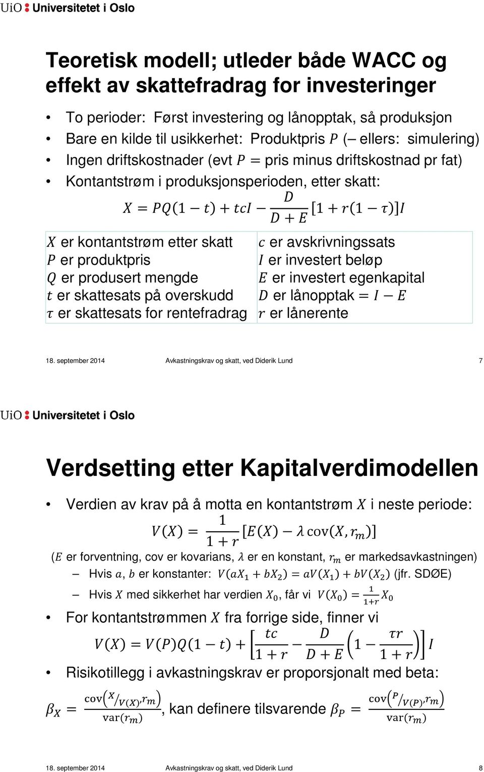 er skattesats på overskudd er skattesats for rentefradrag er avskrivningssats er investert beløp er investert egenkapital er lånopptak = er lånerente 18.