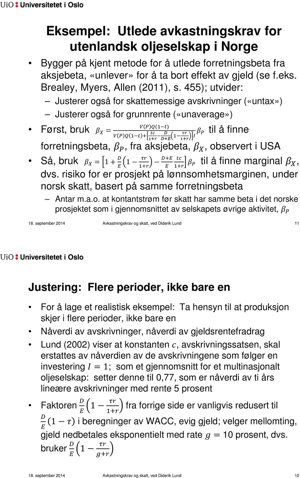 455); utvider: Justerer også for skattemessige avskrivninger («untax») Justerer også for grunnrente («unaverage») () Først, bruk = til å finne forretningsbeta,, fra aksjebeta,, observert i USA Så,