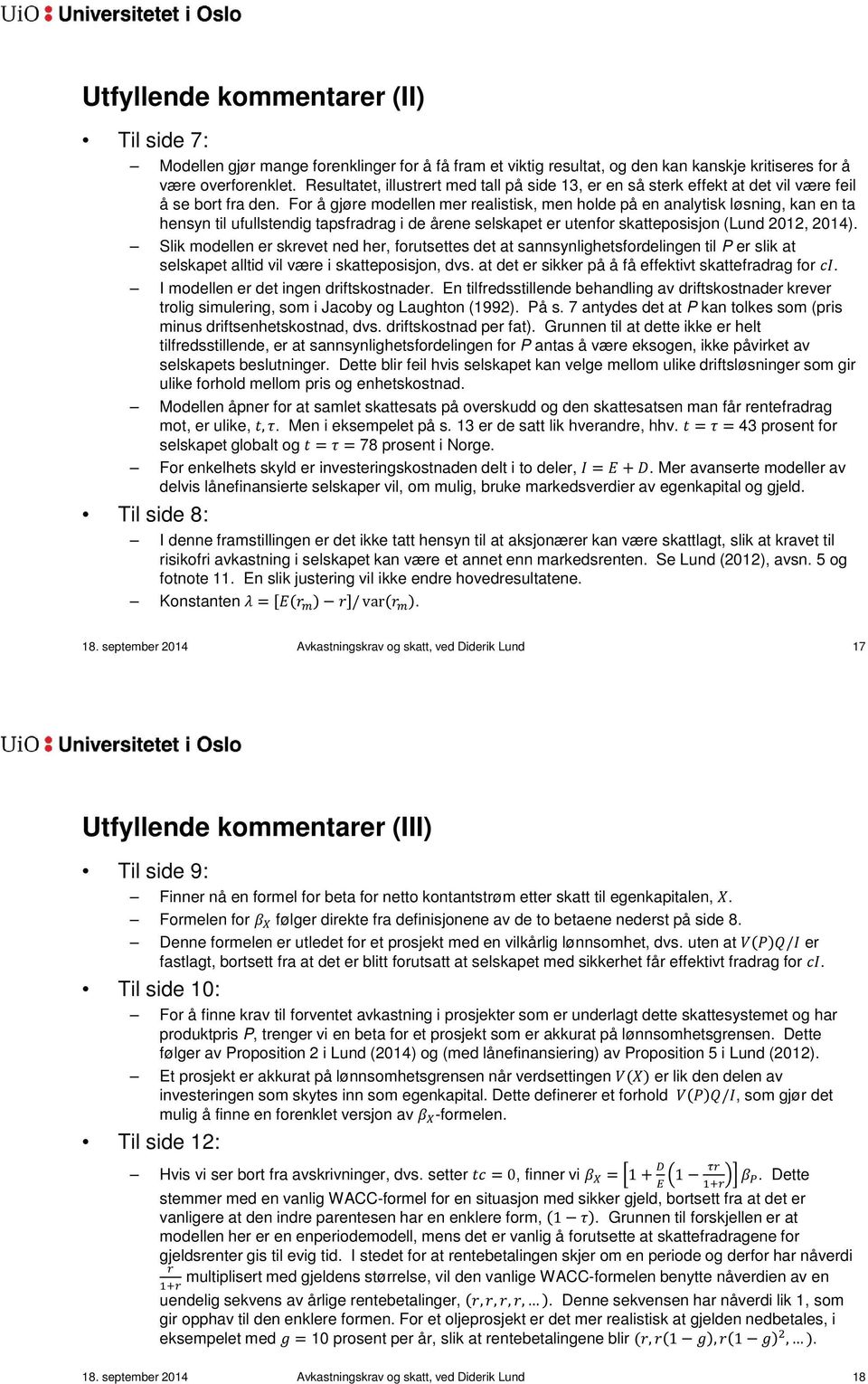 For å gjøre modellen mer realistisk, men holde på en analytisk løsning, kan en ta hensyn til ufullstendig tapsfradrag i de årene selskapet er utenfor skatteposisjon (Lund 2012, 2014).