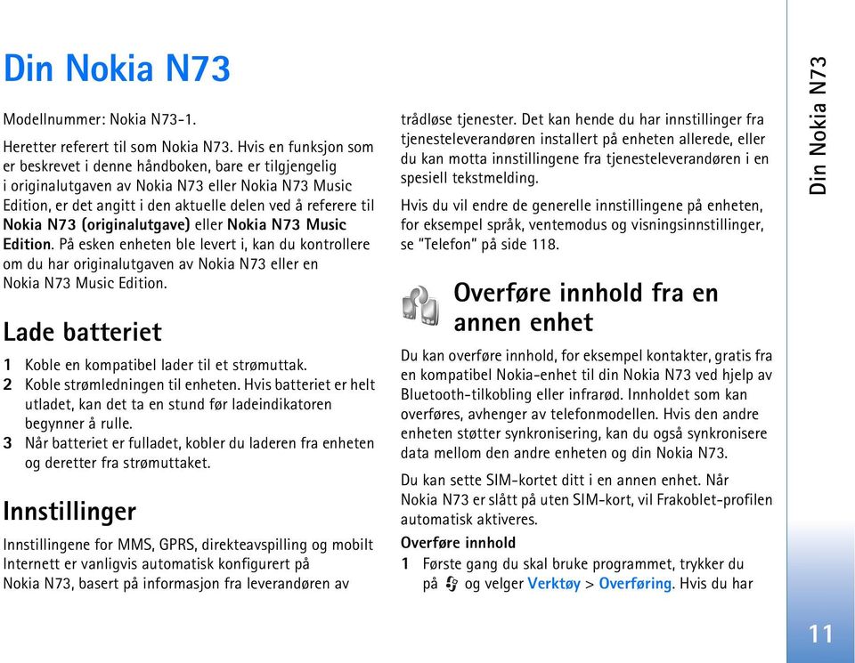 (originalutgave) eller Nokia N73 Music Edition. På esken enheten ble levert i, kan du kontrollere om du har originalutgaven av Nokia N73 eller en Nokia N73 Music Edition.