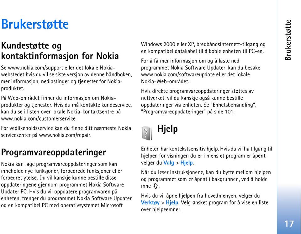 På Web-området finner du informasjon om Nokiaprodukter og tjenester. Hvis du må kontakte kundeservice, kan du se i listen over lokale Nokia-kontaktsentre på www.nokia.com/customerservice.