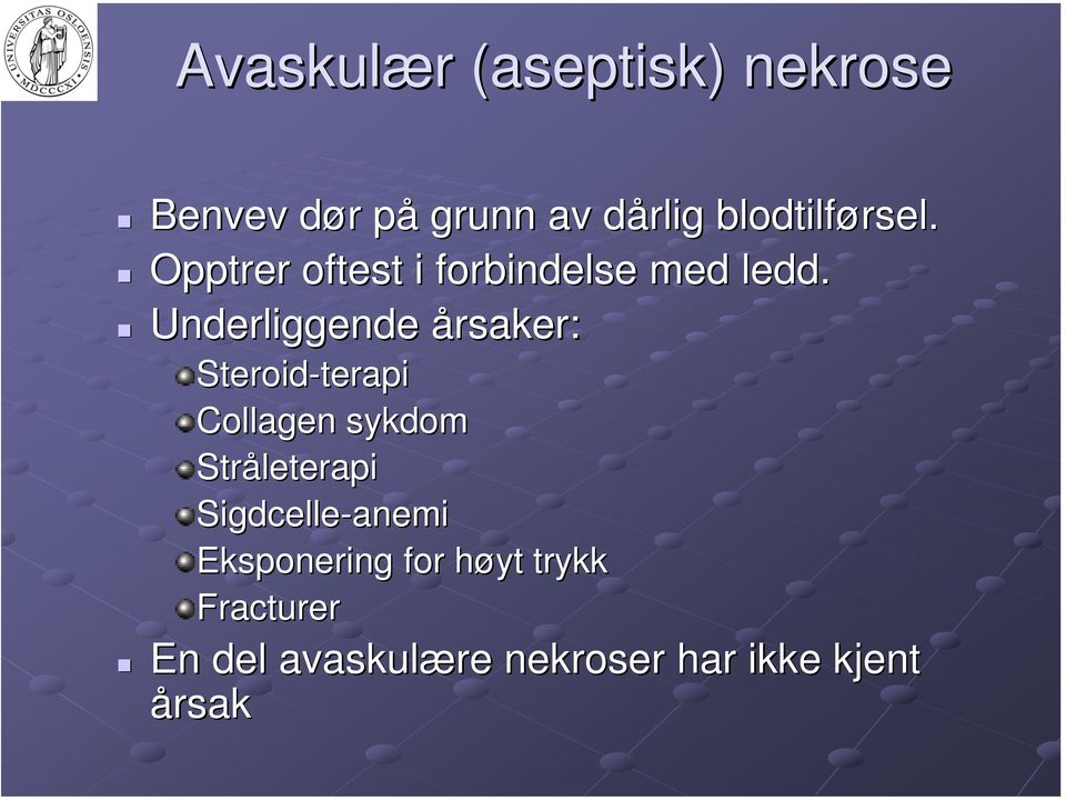 Underliggende årsaker: Steroid-terapi terapi Collagen sykdom Stråleterapi