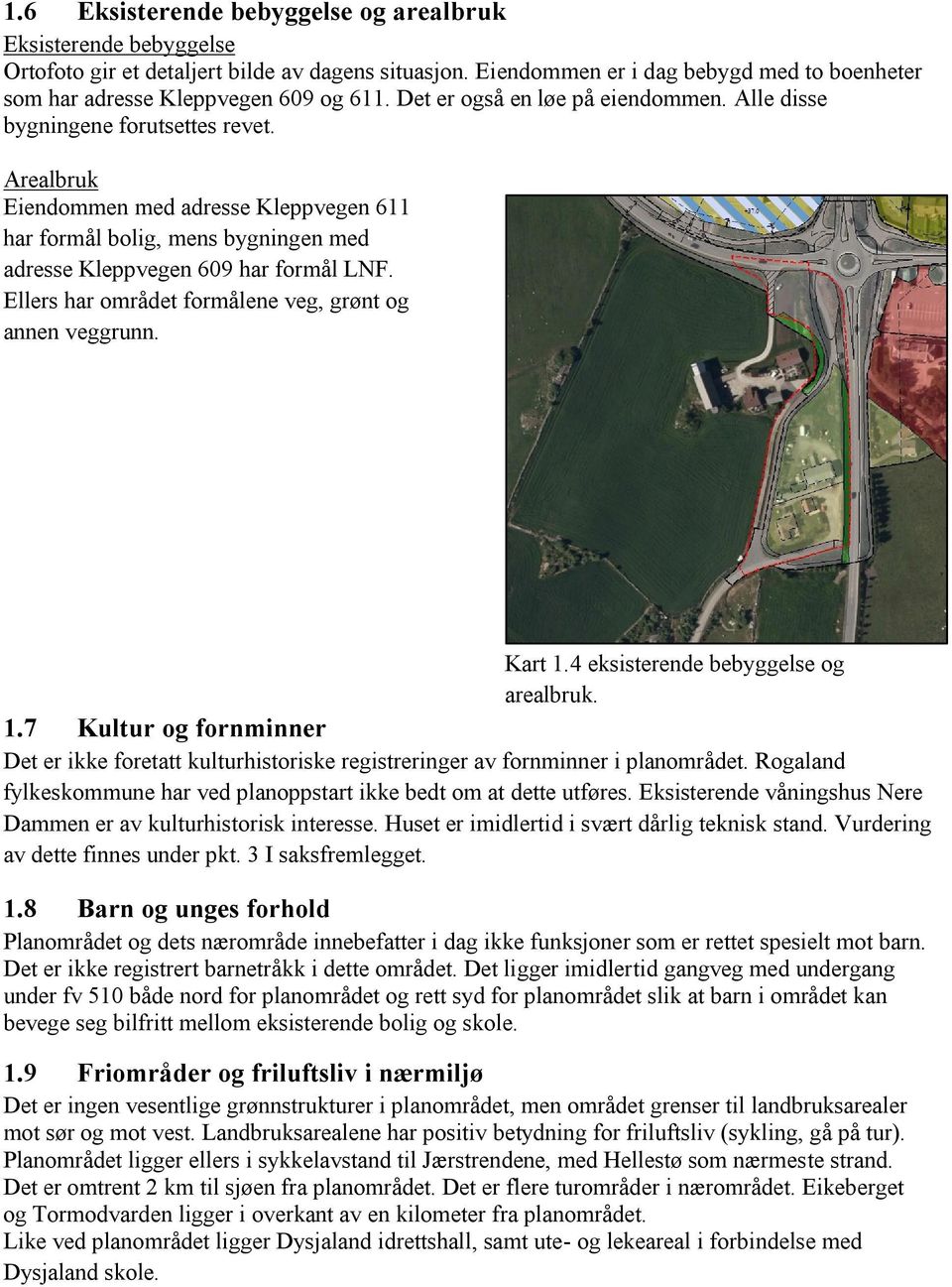 Ellers har området formålene veg, grønt og annen veggrunn. Kart 1.4 eksisterende bebyggelse og arealbruk. 1.7 Kultur og fornminner Det er ikke foretatt kulturhistoriske registreringer av fornminner i planområdet.