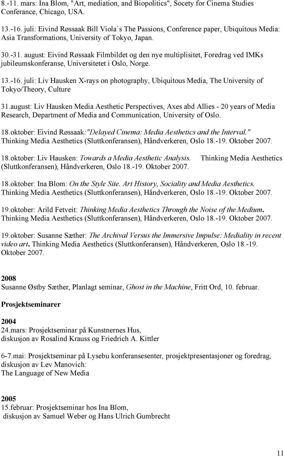 august: Eivind Røssaak Filmbildet og den nye multiplisitet, Foredrag ved IMKs jubileumskonferanse, Universitetet i Oslo, Norge. 13.-16.