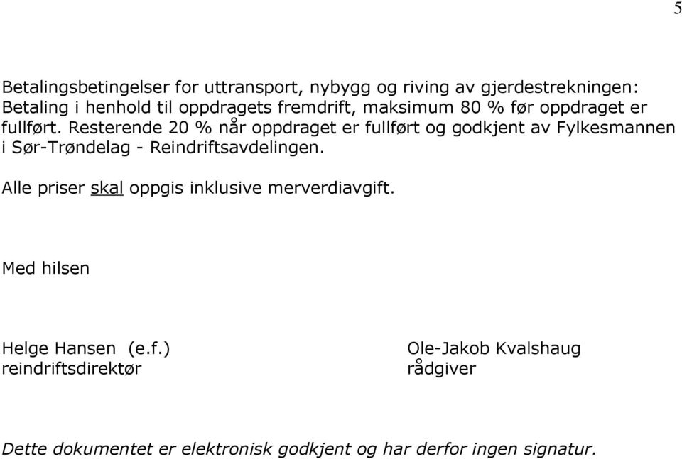 Resterende 20 % når oppdraget er fullført og godkjent av Fylkesmannen i Sør-Trøndelag - Reindriftsavdelingen.