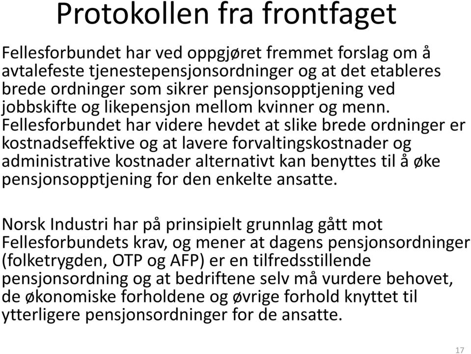 Fellesforbundet har videre hevdet at slike brede ordninger er kostnadseffektive og at lavere forvaltingskostnader og administrative kostnader alternativt kan benyttes til å øke pensjonsopptjening