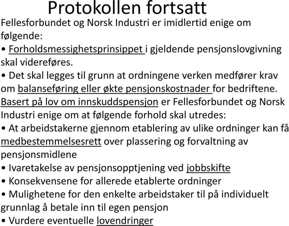 Basert på lov om innskuddspensjon er Fellesforbundet og Norsk Industri enige om at følgende forhold skal utredes: At arbeidstakerne gjennom etablering av ulike ordninger kan få