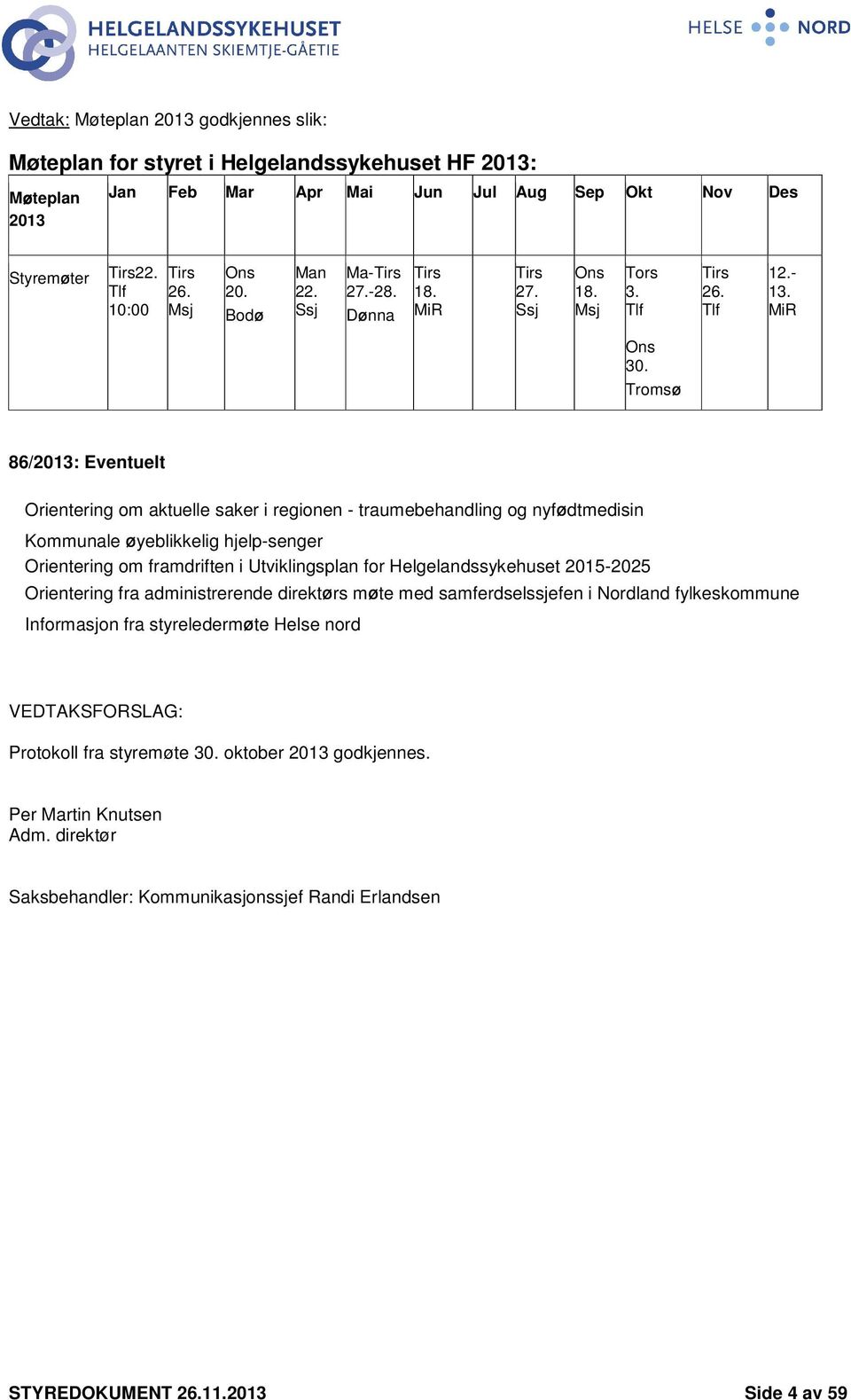 Troms 86/2013: Eventuelt Orientering om aktuelle saker i regionen - traumebehandling og nyf dtmedisin Kommunale yeblikkelig hjelp-senger Orientering om framdriften i Utviklingsplan for