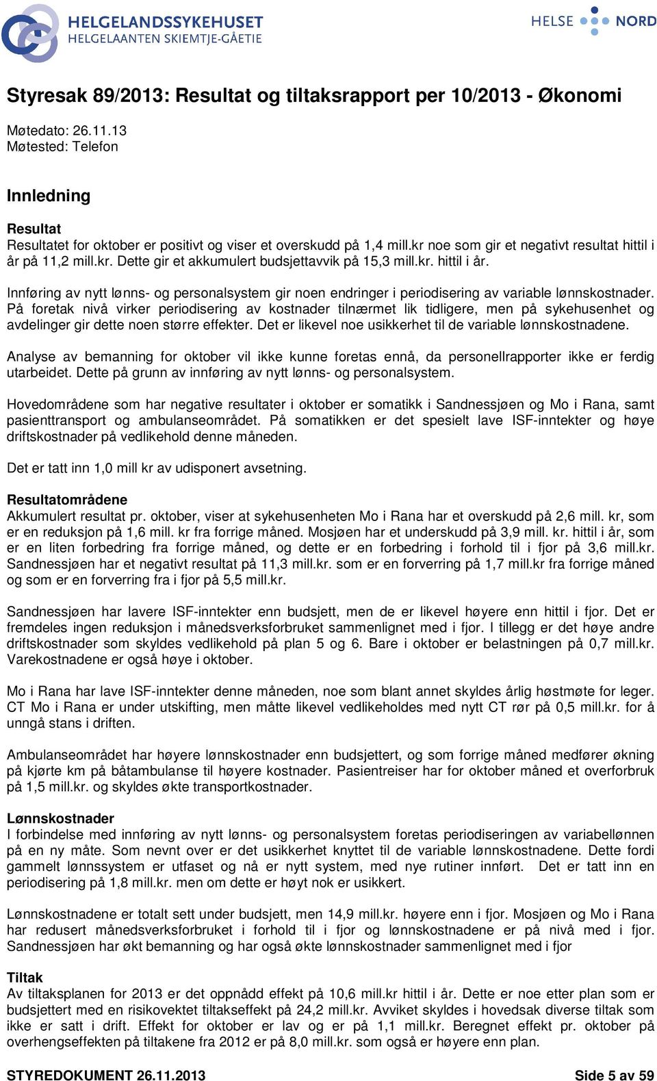 På foretak nivå virker periodisering av kostnader tilnærmet lik tidligere, men på sykehusenhet og avdelinger gir dette noen større effekter.