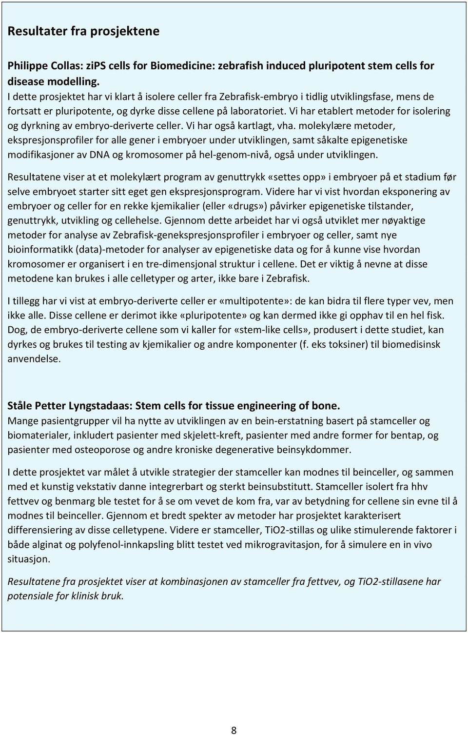 Vi har etablert metoder for isolering og dyrkning av embryo-deriverte celler. Vi har også kartlagt, vha.