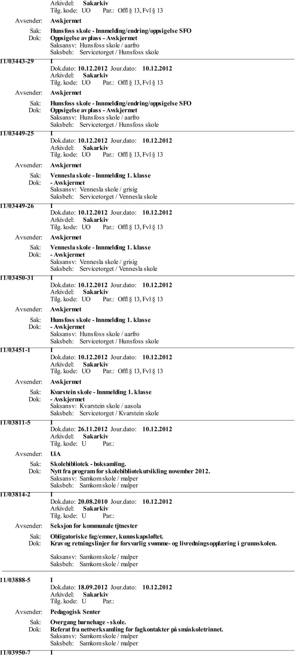 klasse - Saksbeh: Servicetorget / Vennesla skole 11/03449-26 I Vennesla skole - Innmelding 1. klasse - Saksbeh: Servicetorget / Vennesla skole 11/03450-31 I Hunsfoss skole - Innmelding 1.