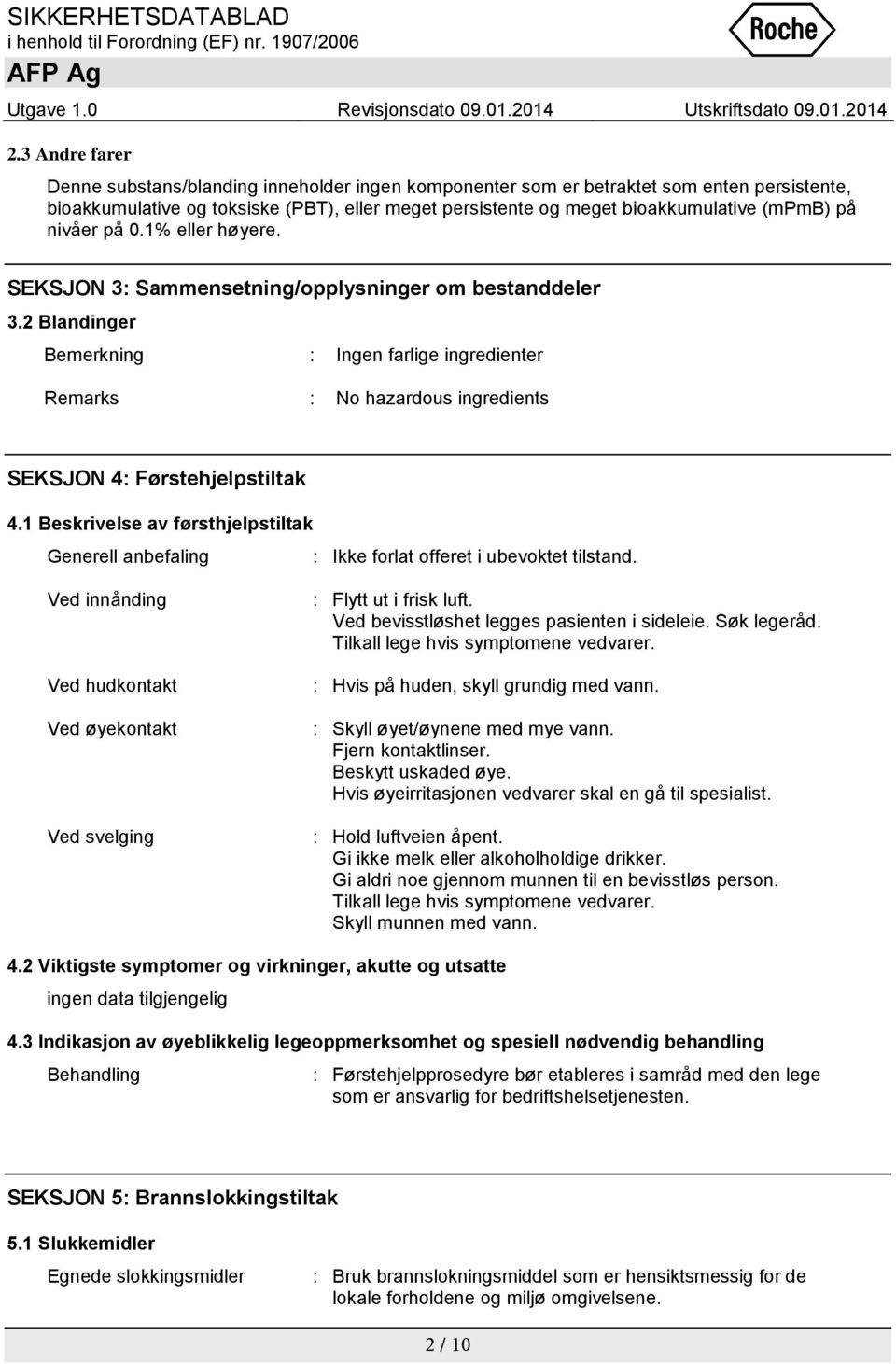 2 Blandinger Bemerkning : Ingen farlige ingredienter Remarks : No hazardous ingredients SEKSJON 4: Førstehjelpstiltak 4.