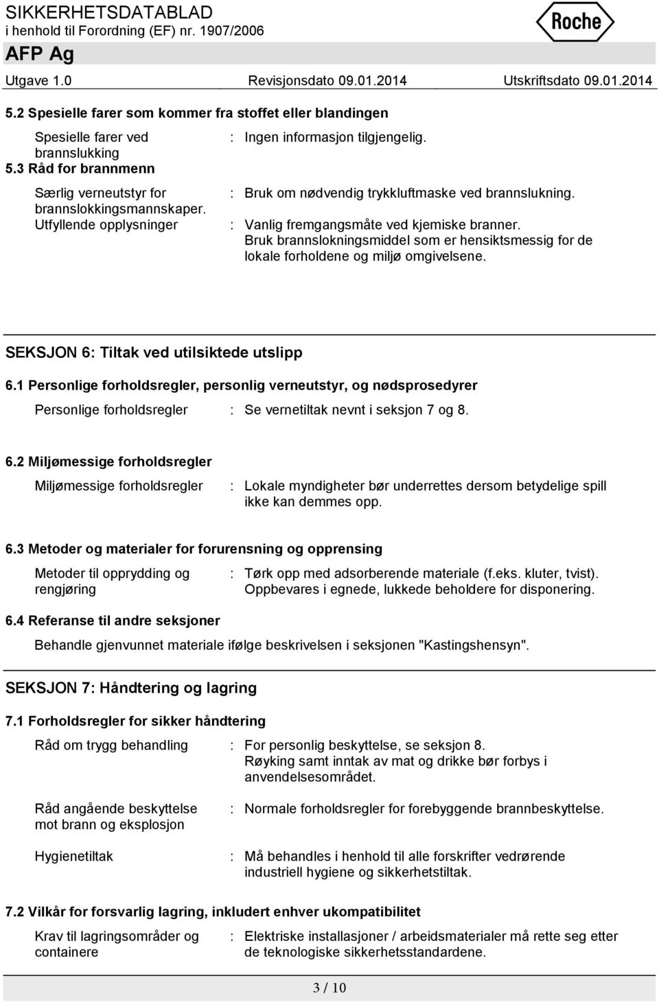 Bruk brannslokningsmiddel som er hensiktsmessig for de lokale forholdene og miljø omgivelsene. SEKSJON 6: Tiltak ved utilsiktede utslipp 6.