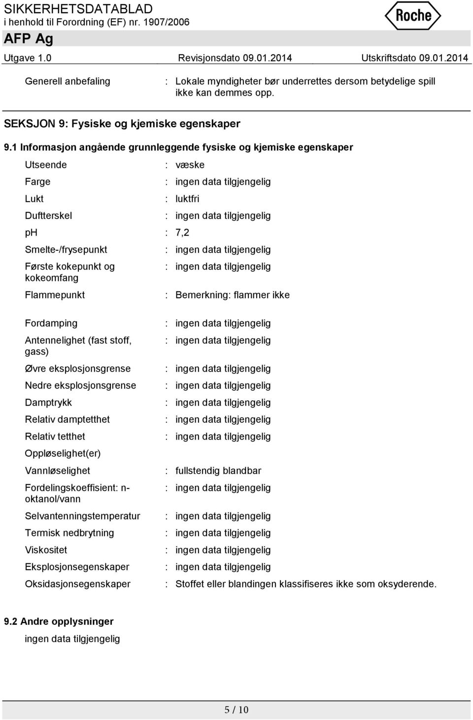 Bemerkning: flammer ikke Fordamping Antennelighet (fast stoff, gass) Øvre eksplosjonsgrense Nedre eksplosjonsgrense Damptrykk Relativ damptetthet Relativ tetthet Oppløselighet(er) Vannløselighet