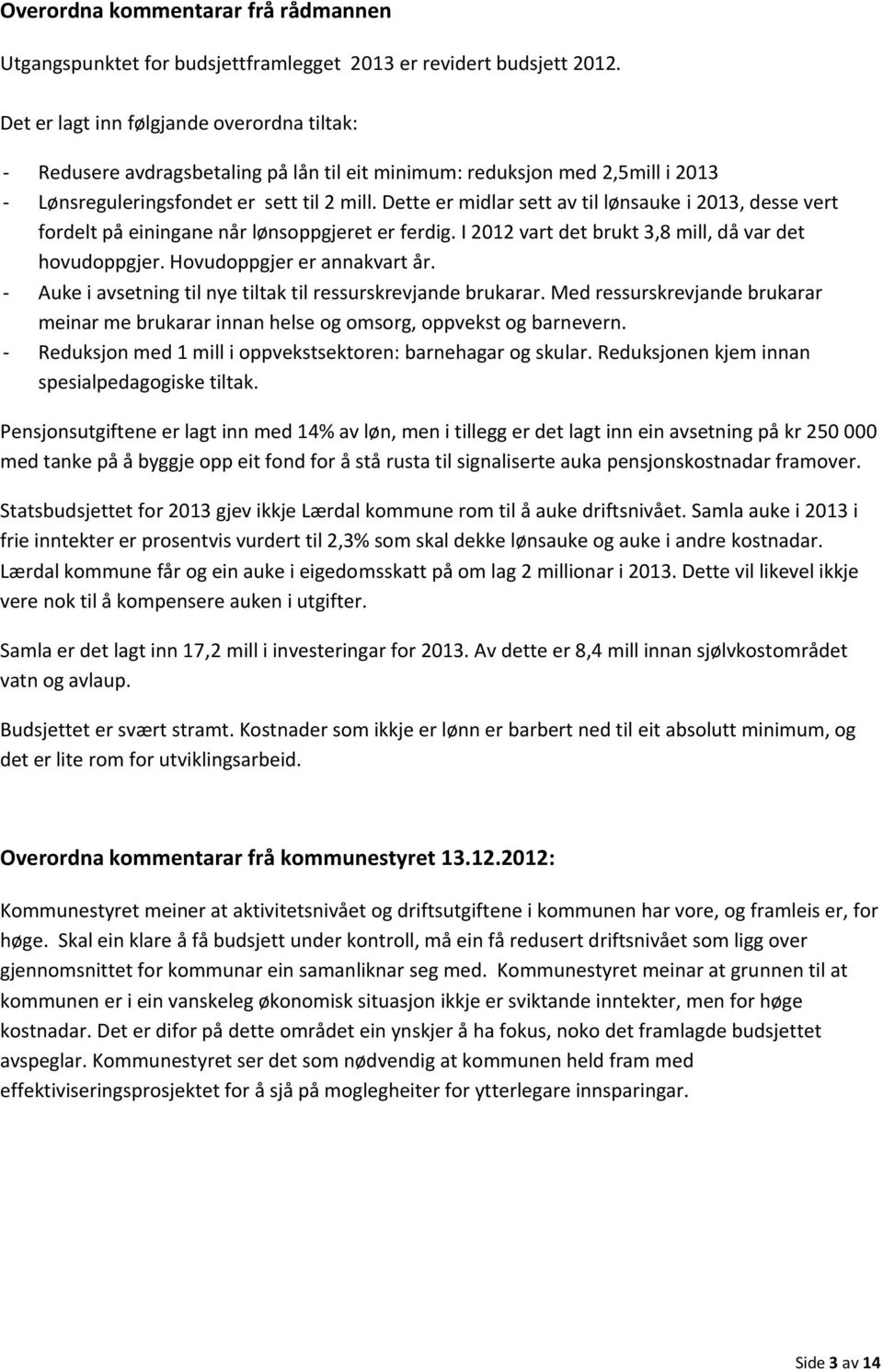 Dette er midlar sett av til lønsauke i 2013, desse vert fordelt på einingane når lønsoppgjeret er ferdig. I 2012 vart det brukt 3,8 mill, då var det hovudoppgjer. Hovudoppgjer er annakvart år.