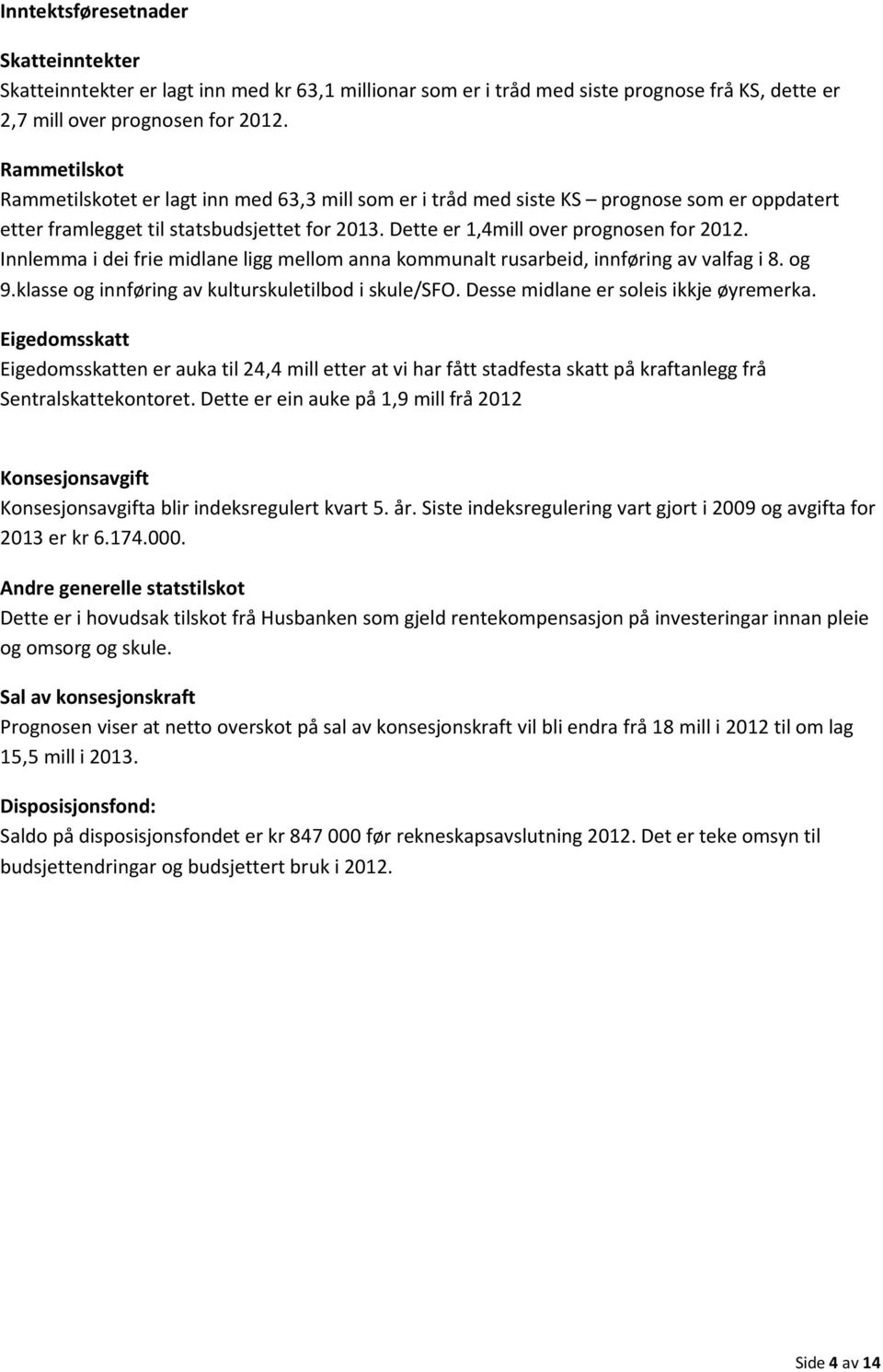 Innlemma i dei frie midlane ligg mellom anna kommunalt rusarbeid, innføring av valfag i 8. og 9.klasse og innføring av kulturskuletilbod i skule/sfo. Desse midlane er soleis ikkje øyremerka.