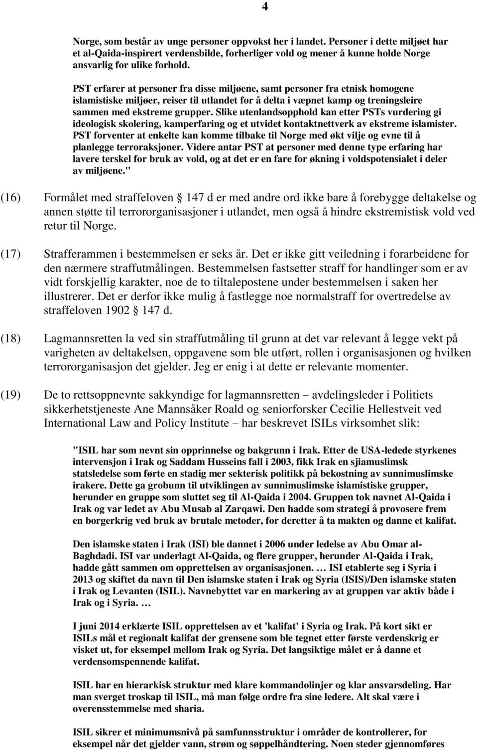 Slike utenlandsopphold kan etter PSTs vurdering gi ideologisk skolering, kamperfaring og et utvidet kontaktnettverk av ekstreme islamister.