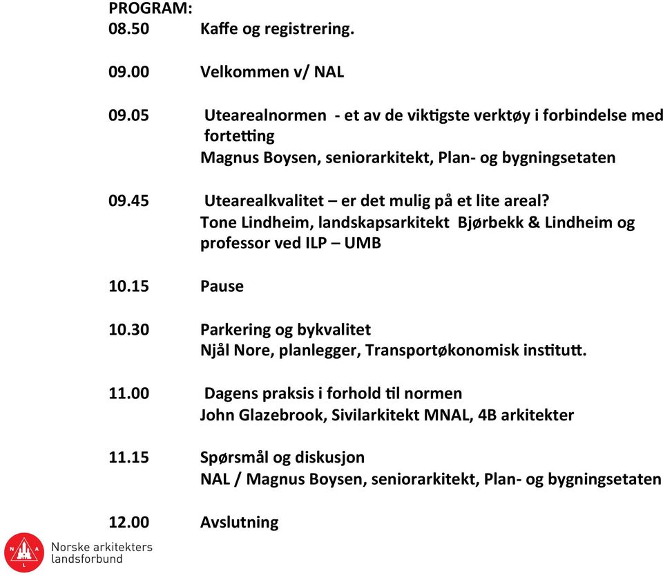 45 Utearealkvalitet er det mulig på et lite areal? Tone Lindheim, landskapsarkitekt Bjørbekk & Lindheim og professor ved ILP UMB 10.15 Pause 10.