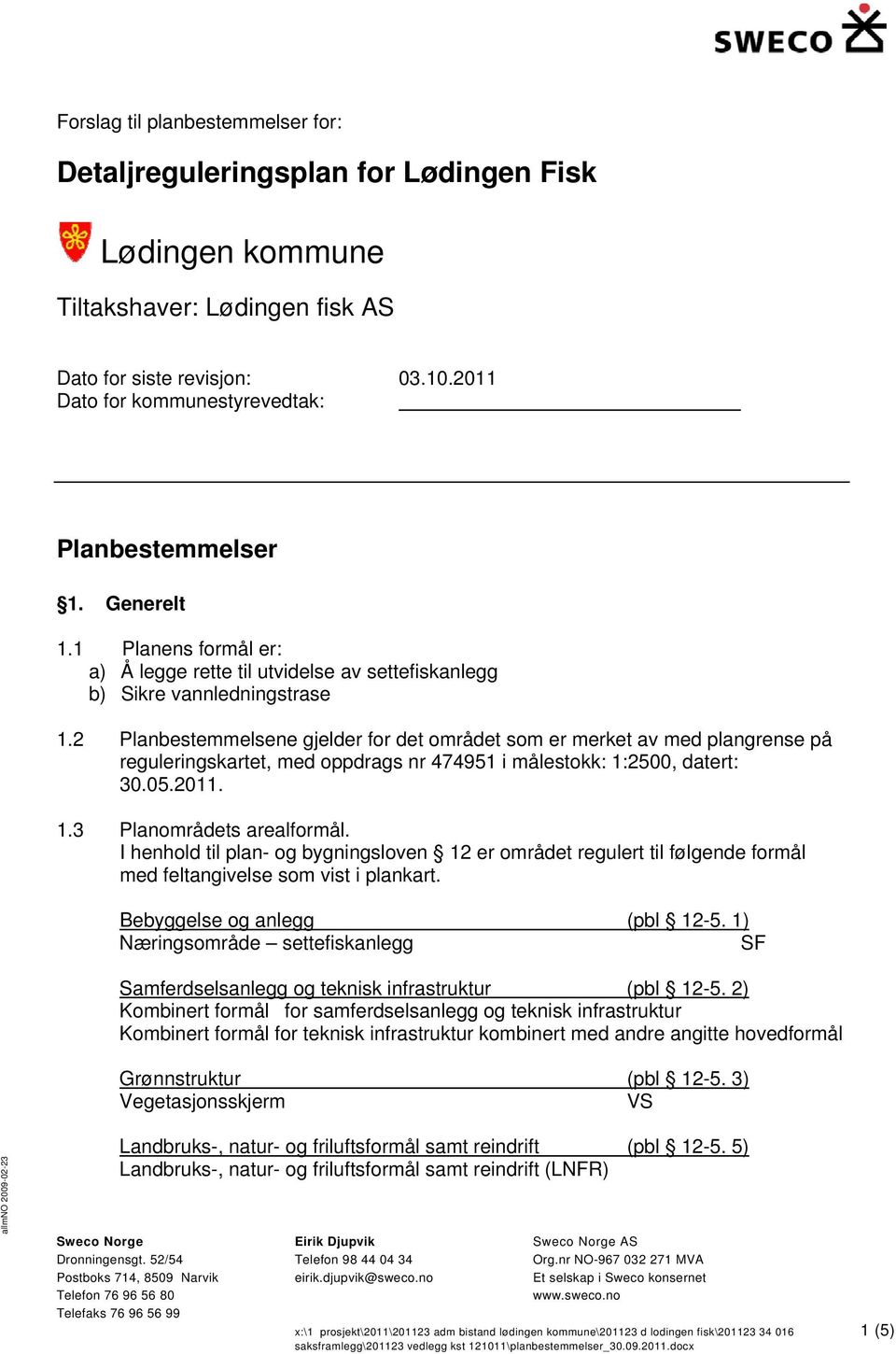 2 Planbestemmelsene gjelder for det området som er merket av med plangrense på reguleringskartet, med oppdrags nr 474951 i målestokk: 1:2500, datert: 30.05.2011. 1.3 Planområdets arealformål.