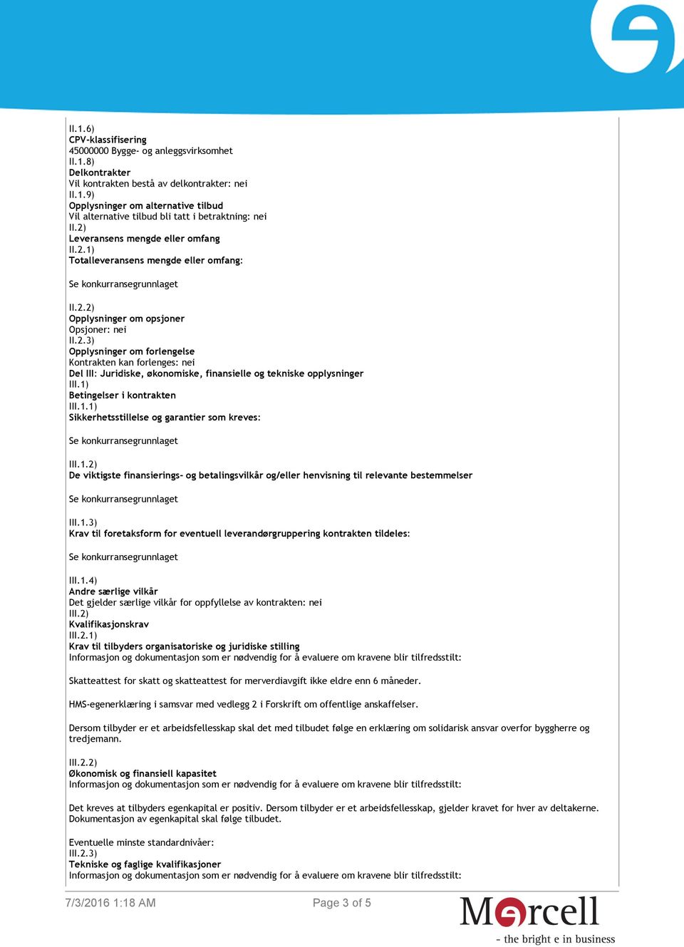 1) Betingelser i kontrakten III.1.1) Sikkerhetsstillelse og garantier som kreves: III.1.2) De viktigste finansierings- og betalingsvilkår og/eller henvisning til relevante bestemmelser III.1.3) Krav til foretaksform for eventuell leverandørgruppering kontrakten tildeles: III.