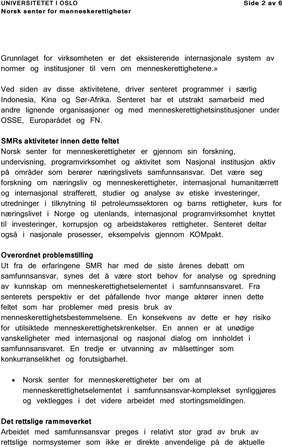 Senteret har et utstrakt samarbeid med andre lignende organisasjoner og med menneskerettighetsinstitusjoner under OSSE, Europarådet og FN.