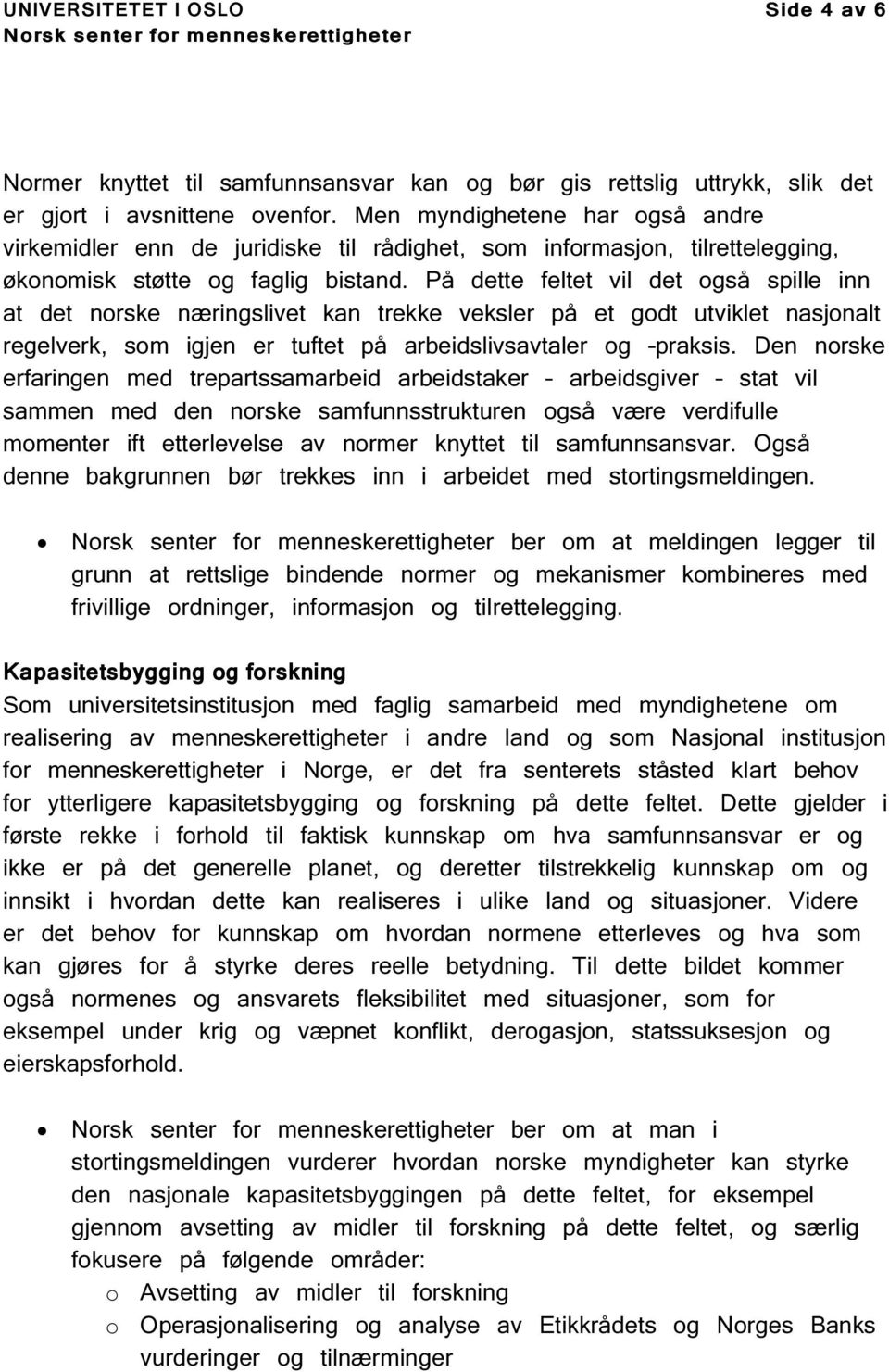 På dette feltet vil det også spille inn at det norske næringslivet kan trekke veksler på et godt utviklet nasjonalt regelverk, som igjen er tuftet på arbeidslivsavtaler og praksis.