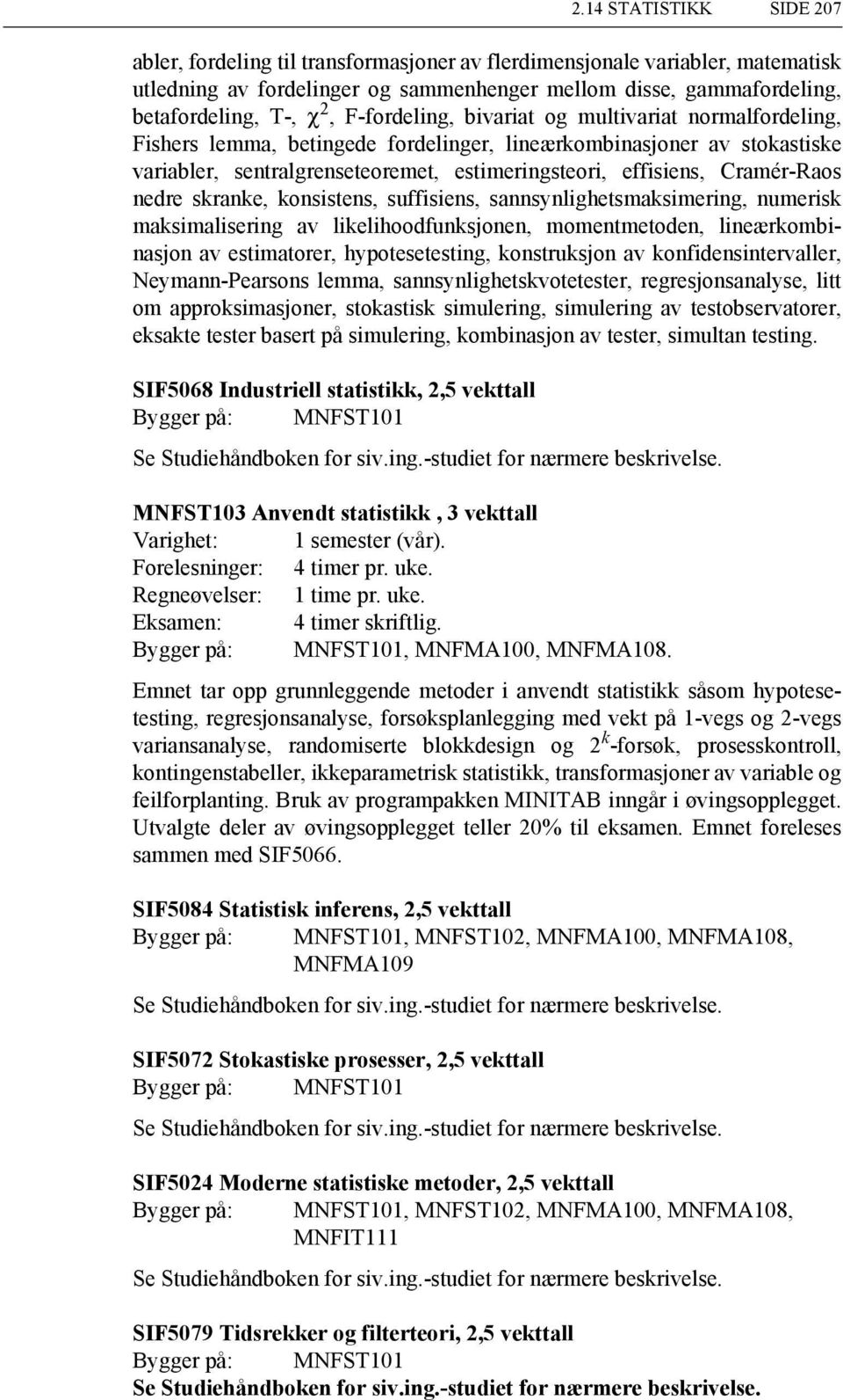 skranke, konsistens, suffisiens, sannsynlighetsmaksimering, numerisk maksimalisering av likelihoodfunksjonen, momentmetoden, lineærkombinasjon av estimatorer, hypotesetesting, konstruksjon av