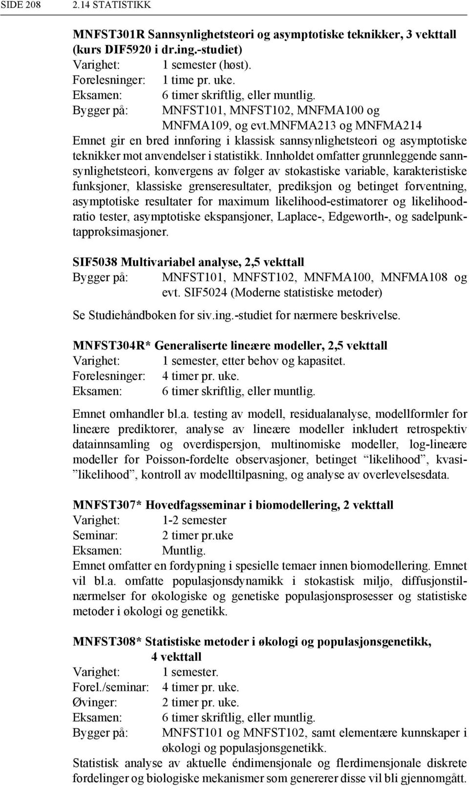 Innholdet omfatter grunnleggende sannsynlighetsteori, konvergens av følger av stokastiske variable, karakteristiske funksjoner, klassiske grenseresultater, prediksjon og betinget forventning,