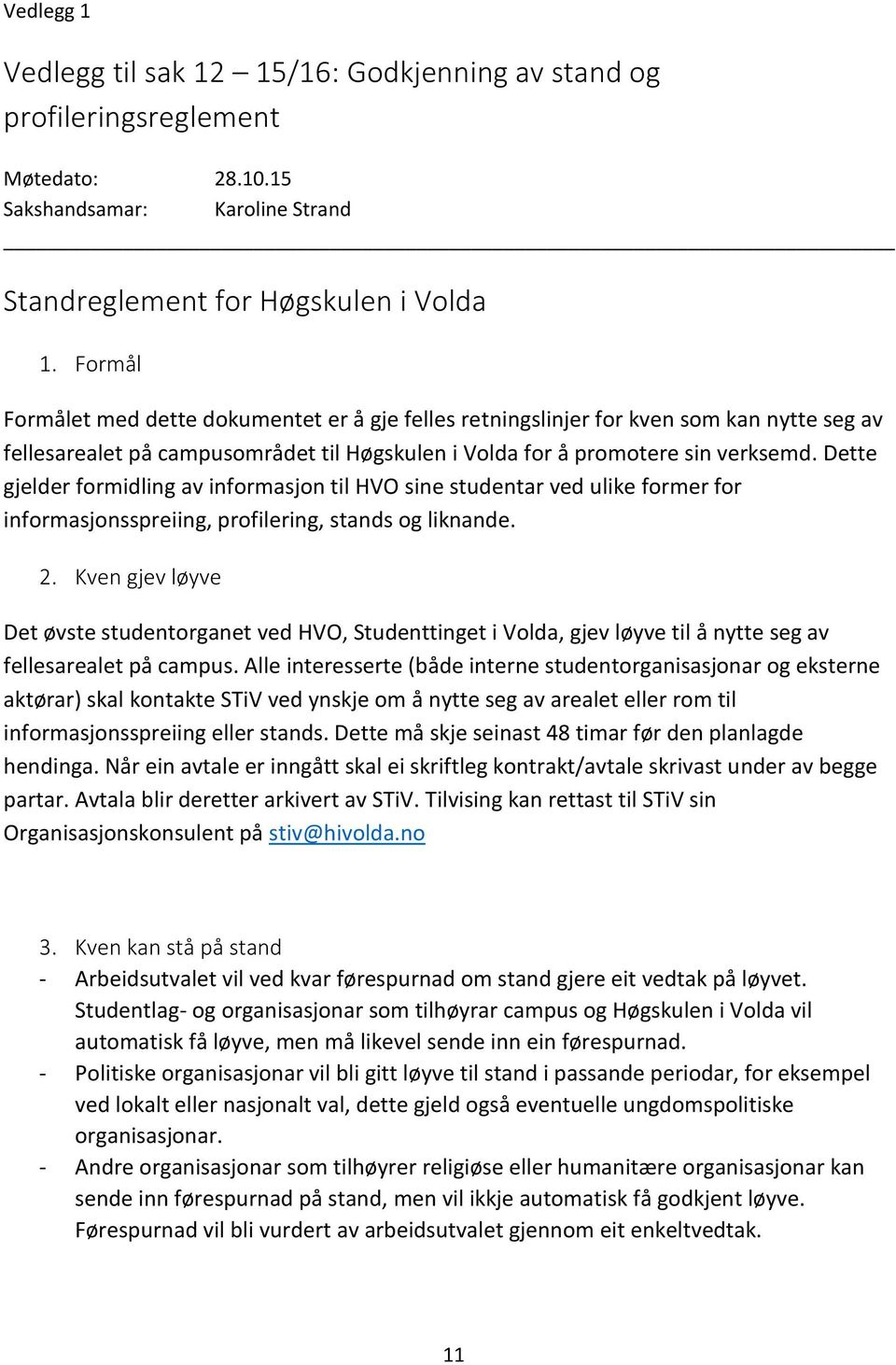 Dette gjelder formidling av informasjon til HVO sine studentar ved ulike former for informasjonsspreiing, profilering, stands og liknande. 2.